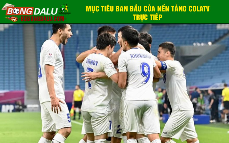 Mục tiêu ban đầu của nền tảng Colatv trực tiếp